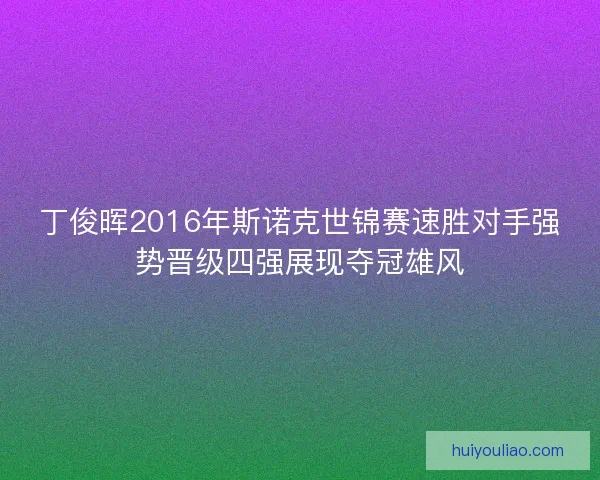 丁俊晖2016年斯诺克世锦赛速胜对手强势晋级四强展现夺冠雄风