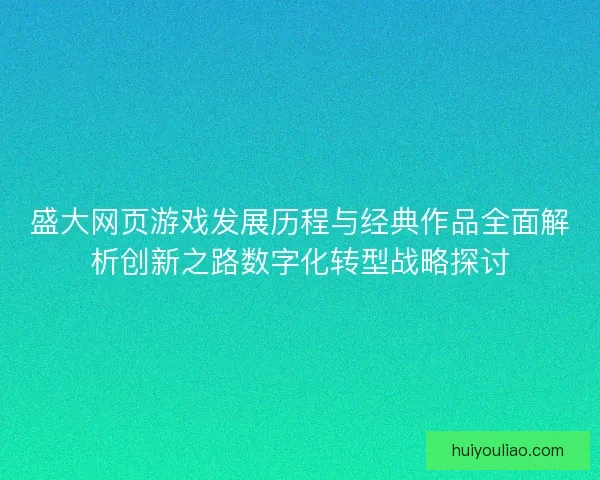 盛大网页游戏发展历程与经典作品全面解析创新之路数字化转型战略探讨