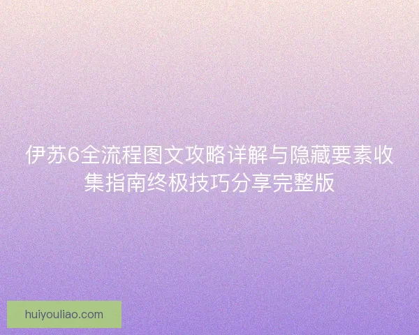 伊苏6全流程图文攻略详解与隐藏要素收集指南终极技巧分享完整版 伊苏6全流程图文攻略详解与隐藏要素收集指南终极技巧分享完整版